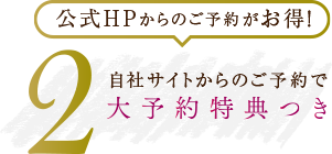 公式HPからのご予約がお得!自社サイトからのご予約で2大予約特典付き